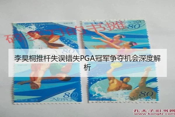 李昊桐推杆失误错失PGA冠军争夺机会深度解析